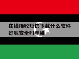 在线接收短信下载什么软件好呢安全吗苹果