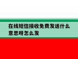 在线短信接收免费发送什么意思呀怎么发