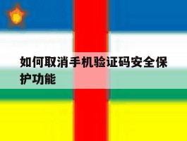如何取消手机验证码安全保护功能