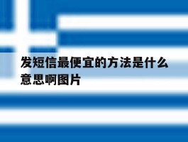 发短信最便宜的方法是什么意思啊图片