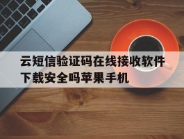 关于云短信验证码在线接收软件下载安全吗苹果手机的信息
