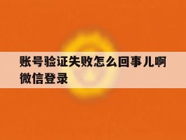 账号验证失败怎么回事儿啊微信登录