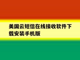 美国云短信在线接收软件下载安装手机版的简单介绍