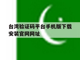 关于台湾验证码平台手机版下载安装官网网址的信息