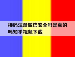 接码注册微信安全吗是真的吗知乎视频下载