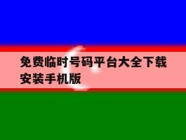 免费临时号码平台大全下载安装手机版的简单介绍