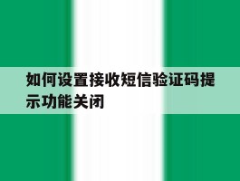 如何设置接收短信验证码提示功能关闭