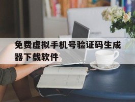 免费虚拟手机号验证码生成器下载软件的简单介绍