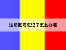 注册账号忘记了怎么办呢