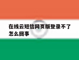 在线云短信网页版登录不了怎么回事