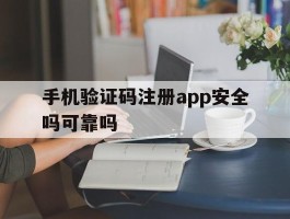 手机验证码注册app安全吗可靠吗