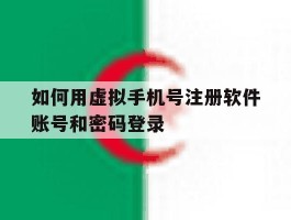 如何用虚拟手机号注册软件账号和密码登录