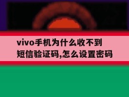 vivo手机为什么收不到短信验证码,怎么设置密码