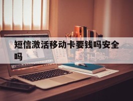 短信激活移动卡要钱吗安全吗