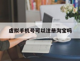 虚拟手机号可以注册淘宝吗