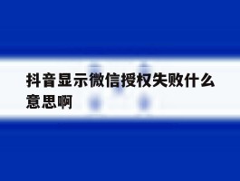 抖音显示微信授权失败什么意思啊