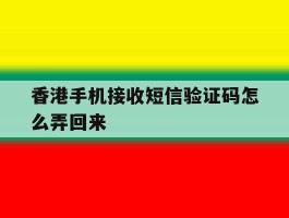 香港手机接收短信验证码怎么弄回来