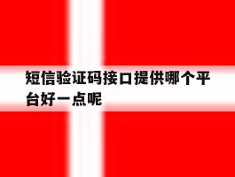包含短信验证码接口提供哪个平台好一点呢的词条