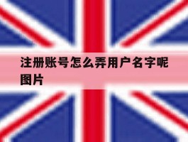 注册账号怎么弄用户名字呢图片
