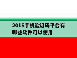 2016手机验证码平台有哪些软件可以使用