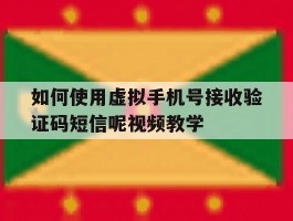 如何使用虚拟手机号接收验证码短信呢视频教学的简单介绍