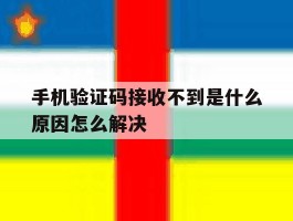 手机验证码接收不到是什么原因怎么解决