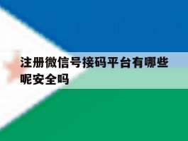 注册微信号接码平台有哪些呢安全吗