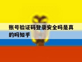 账号验证码登录安全吗是真的吗知乎