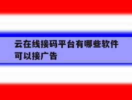 云在线接码平台有哪些软件可以接广告
