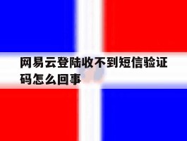 网易云登陆收不到短信验证码怎么回事