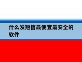什么发短信最便宜最安全的软件