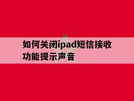 如何关闭ipad短信接收功能提示声音