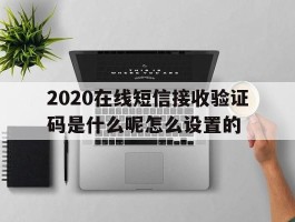 包含2020在线短信接收验证码是什么呢怎么设置的的词条