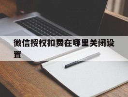 微信授权扣费在哪里关闭设置