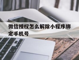 微信授权怎么解除小程序绑定手机号