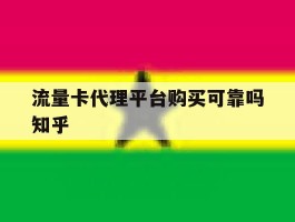 流量卡代理平台购买可靠吗知乎的简单介绍