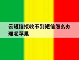 云短信接收不到短信怎么办理呢苹果