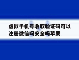 虚拟手机号收取验证码可以注册微信吗安全吗苹果的简单介绍
