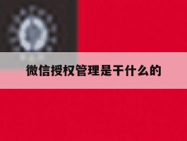 微信授权管理是干什么的