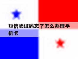 短信验证码忘了怎么办理手机卡
