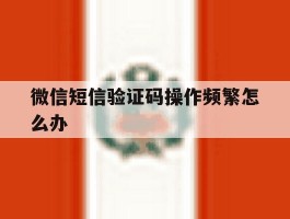 微信短信验证码操作频繁怎么办