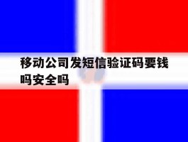 移动公司发短信验证码要钱吗安全吗