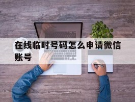 在线临时号码怎么申请微信账号