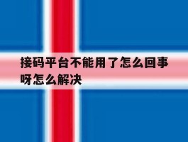 接码平台不能用了怎么回事呀怎么解决