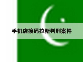 手机店接码拉新判刑案件
