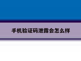 手机验证码泄露会怎么样
