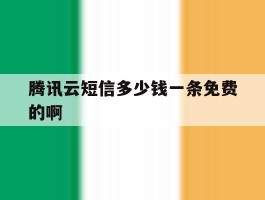 腾讯云短信多少钱一条免费的啊的简单介绍
