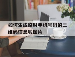 如何生成临时手机号码的二维码信息呢图片