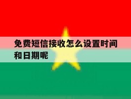 免费短信接收怎么设置时间和日期呢