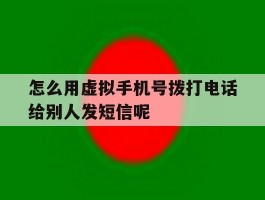 关于怎么用虚拟手机号拨打电话给别人发短信呢的信息
